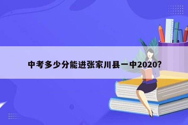 中考多少分能进张家川县一中2020?