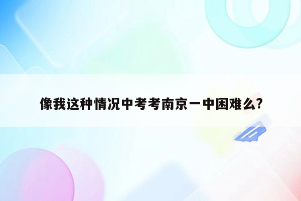像我这种情况中考考南京一中困难么?