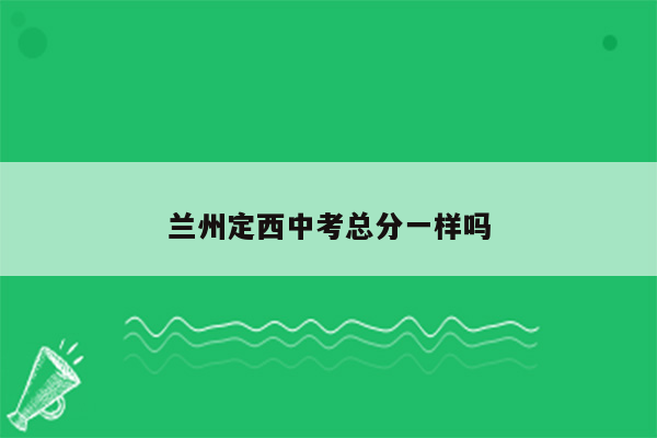 兰州定西中考总分一样吗