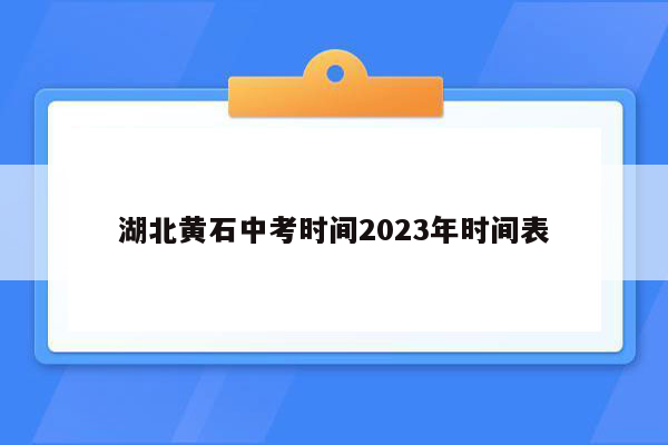 湖北黄石中考时间2023年时间表