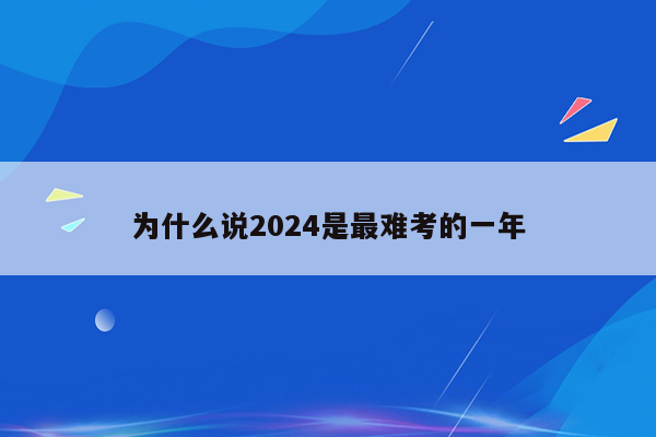 为什么说2024是最难考的一年