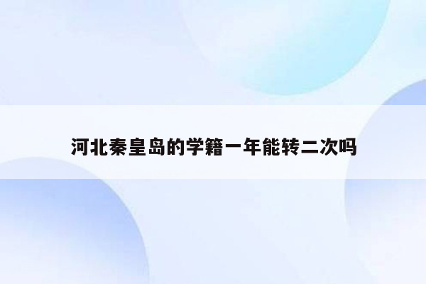河北秦皇岛的学籍一年能转二次吗