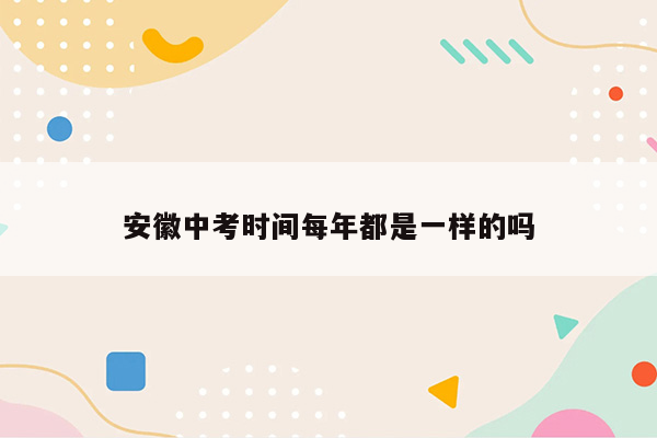 安徽中考时间每年都是一样的吗