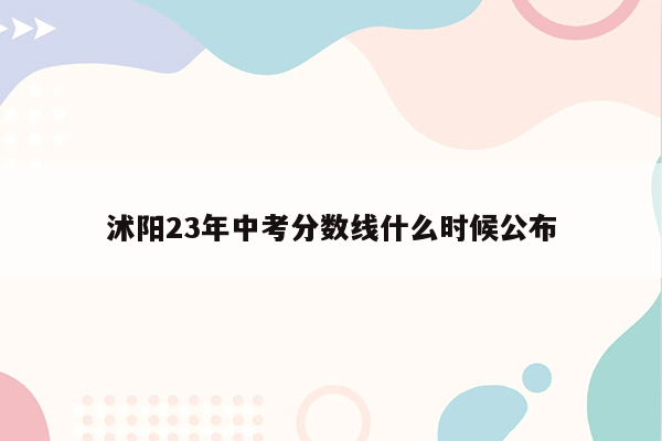沭阳23年中考分数线什么时候公布