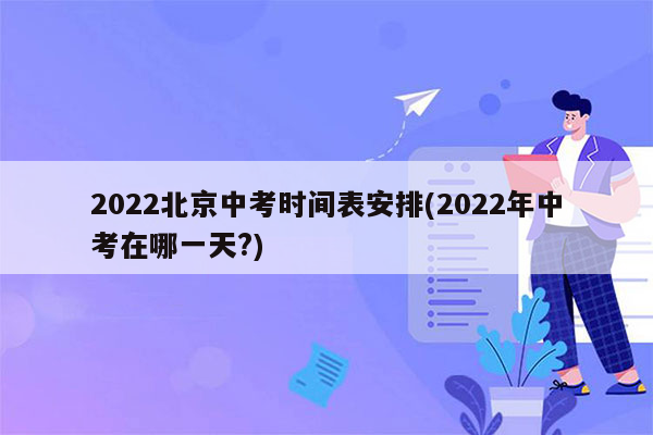 2022北京中考时间表安排(2022年中考在哪一天?)