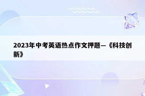 2023年中考英语热点作文押题—《科技创新》