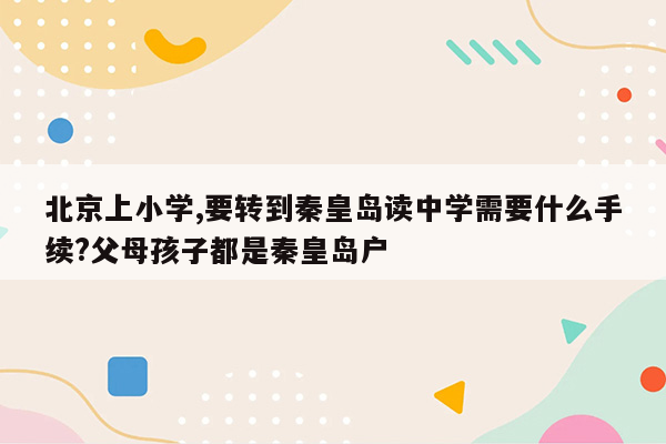 北京上小学,要转到秦皇岛读中学需要什么手续?父母孩子都是秦皇岛户