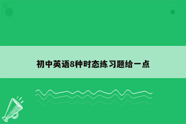 初中英语8种时态练习题给一点
