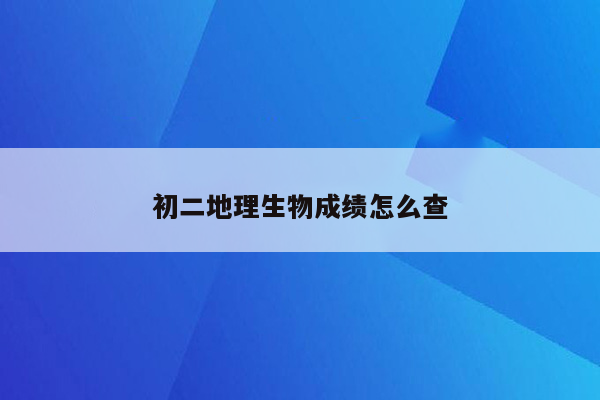 初二地理生物成绩怎么查