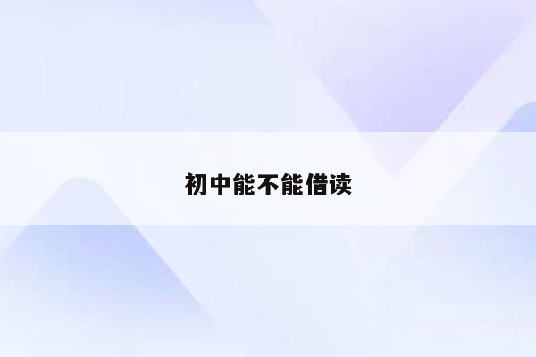 初中能不能借读