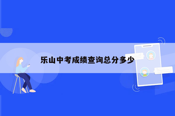 乐山中考成绩查询总分多少