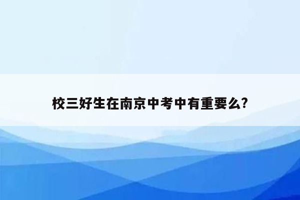 校三好生在南京中考中有重要么?