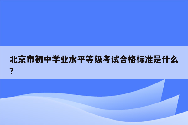 北京市初中学业水平等级考试合格标准是什么?