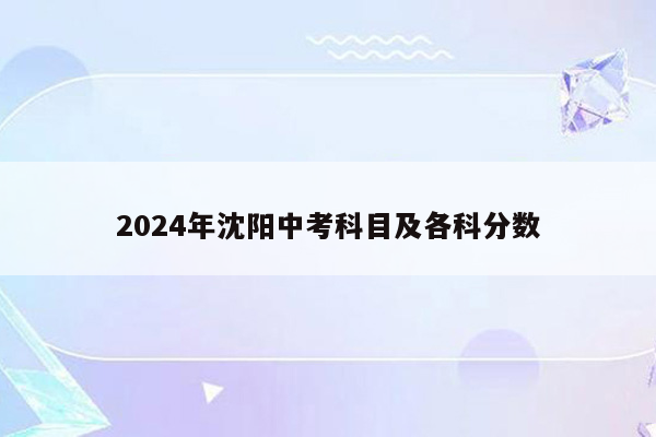 2024年沈阳中考科目及各科分数