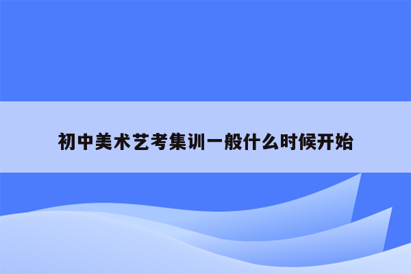 初中美术艺考集训一般什么时候开始