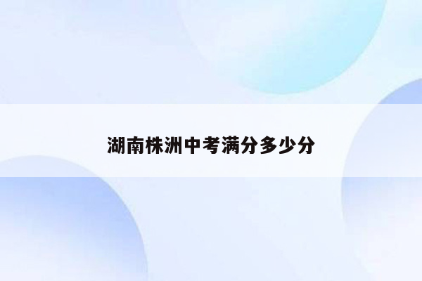 湖南株洲中考满分多少分