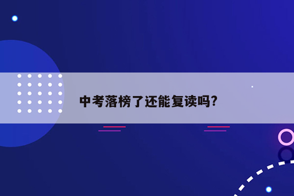 中考落榜了还能复读吗?