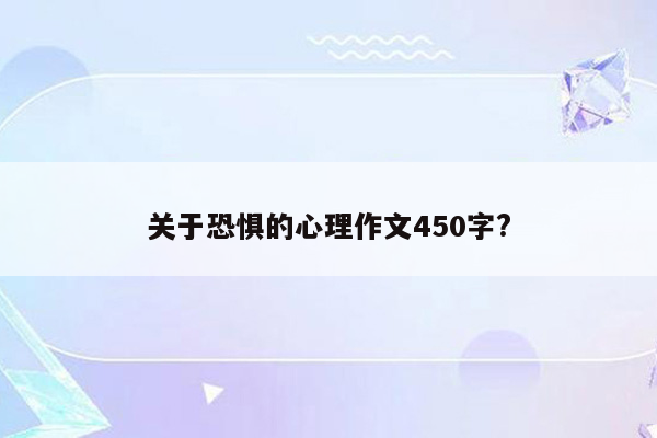 关于恐惧的心理作文450字?