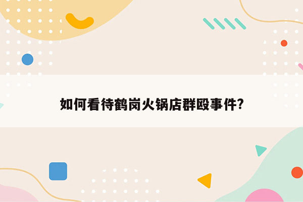 如何看待鹤岗火锅店群殴事件?