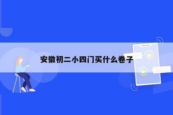 安徽初二小四门买什么卷子