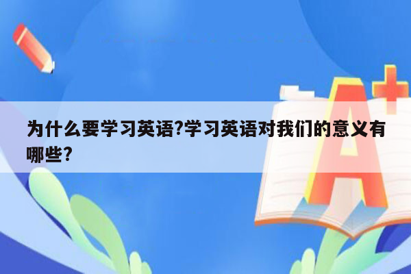 为什么要学习英语?学习英语对我们的意义有哪些?