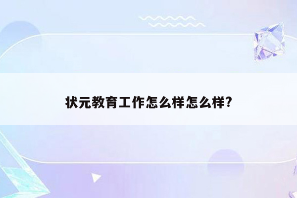 状元教育工作怎么样怎么样?