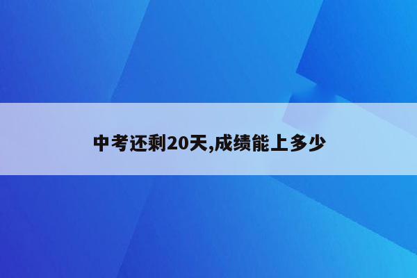 中考还剩20天,成绩能上多少