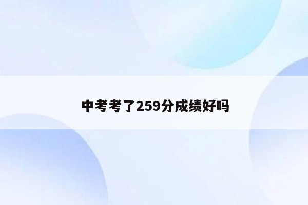 中考考了259分成绩好吗