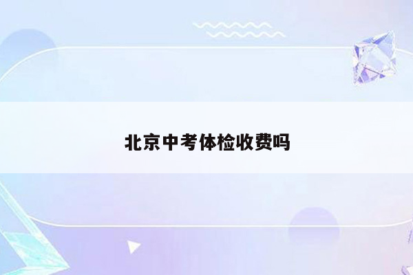 北京中考体检收费吗