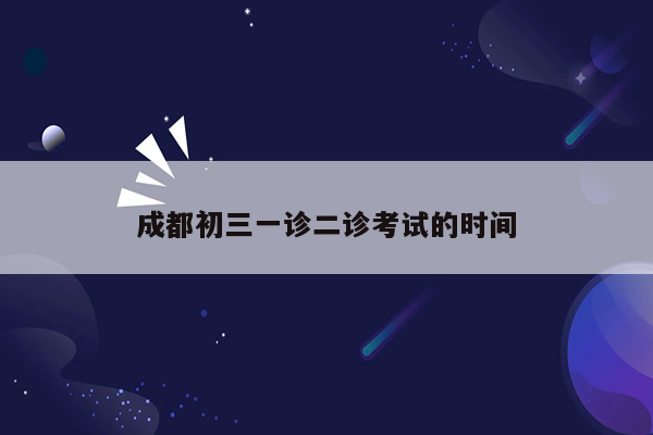 成都初三一诊二诊考试的时间