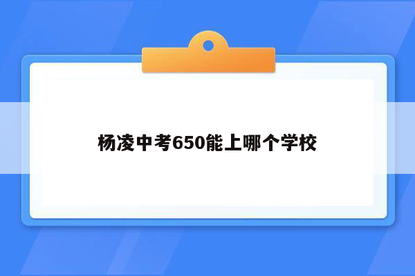 杨凌中考650能上哪个学校