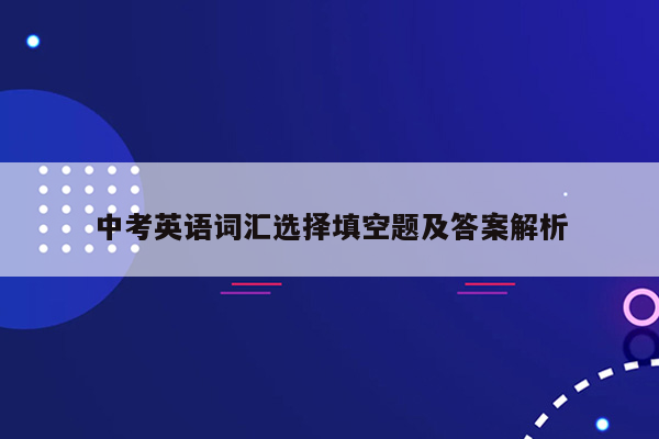 中考英语词汇选择填空题及答案解析