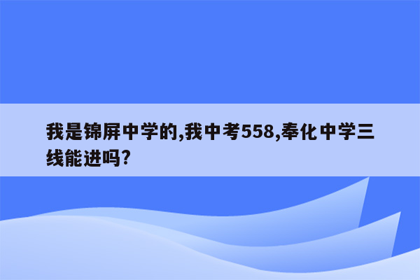 我是锦屏中学的,我中考558,奉化中学三线能进吗?