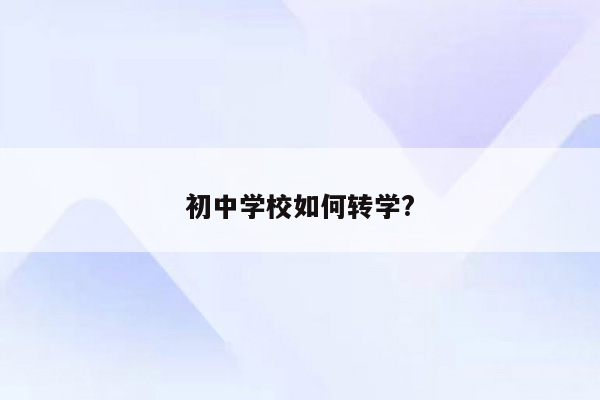 初中学校如何转学?