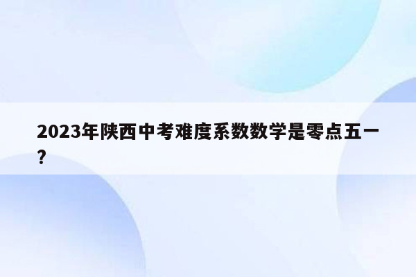 2023年陕西中考难度系数数学是零点五一?