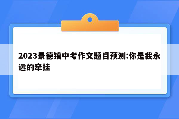 2023景德镇中考作文题目预测:你是我永远的牵挂