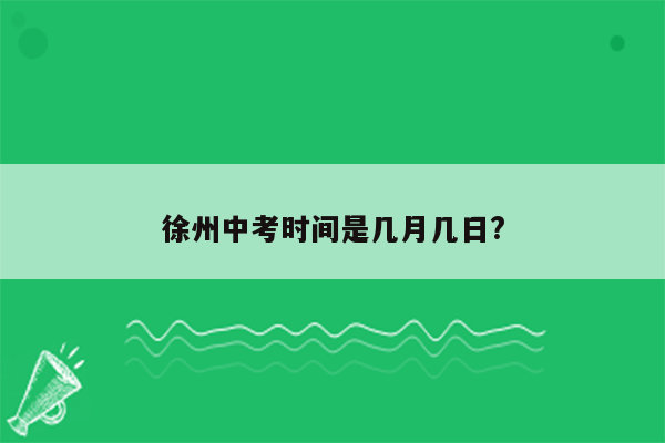 徐州中考时间是几月几日?
