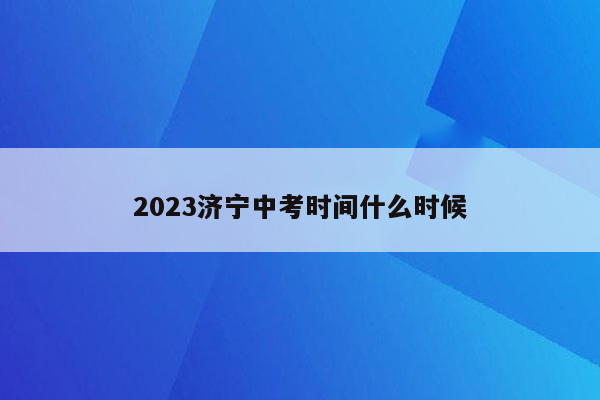 2023济宁中考时间什么时候