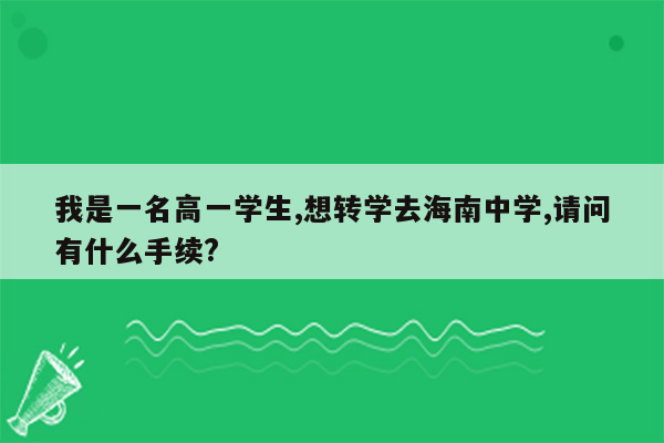 我是一名高一学生,想转学去海南中学,请问有什么手续?