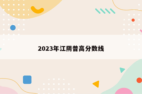 2023年江阴普高分数线