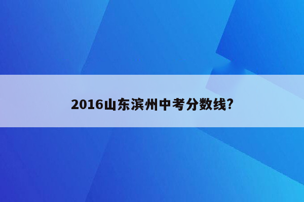 2016山东滨州中考分数线?