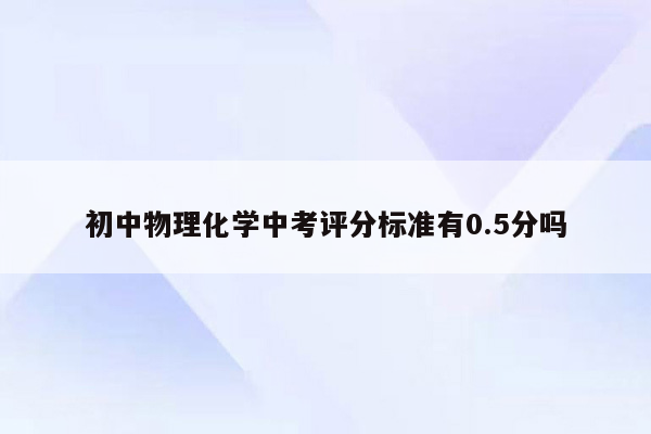 初中物理化学中考评分标准有0.5分吗