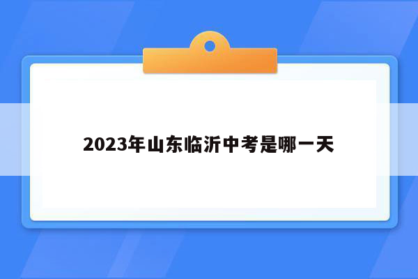 2023年山东临沂中考是哪一天