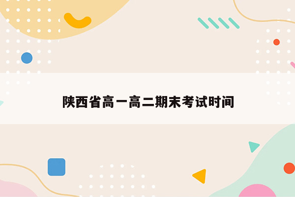 陕西省高一高二期末考试时间