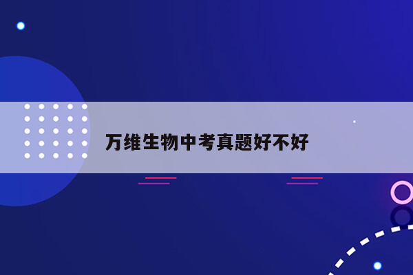 万维生物中考真题好不好