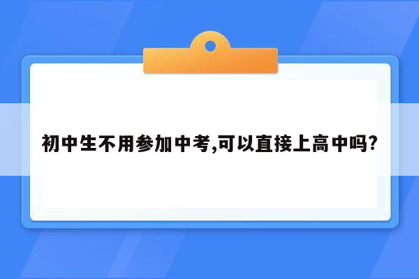 初中生不用参加中考,可以直接上高中吗?