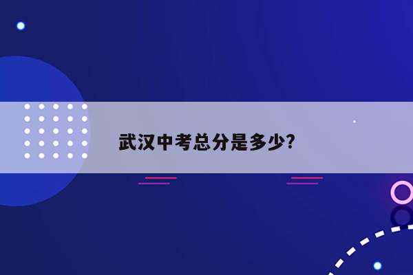 武汉中考总分是多少?