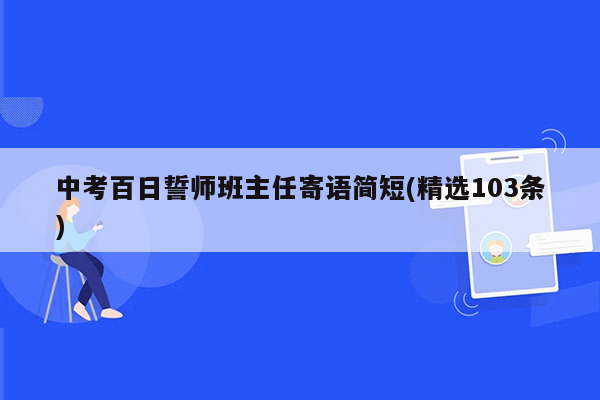 中考百日誓师班主任寄语简短(精选103条)