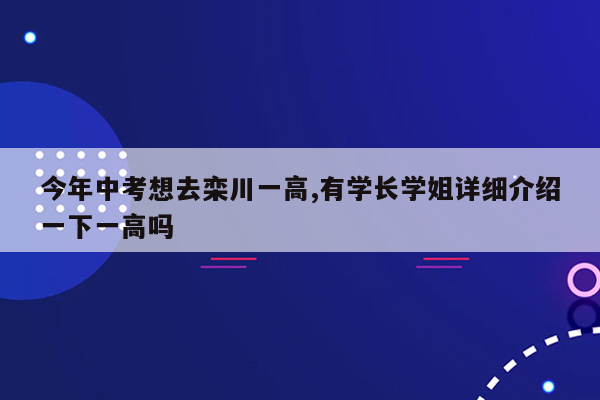 今年中考想去栾川一高,有学长学姐详细介绍一下一高吗