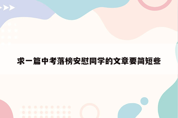 求一篇中考落榜安慰同学的文章要简短些